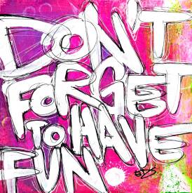 Edwige MOREL - DONT FORGET TO HAVE FUN 40X40CM